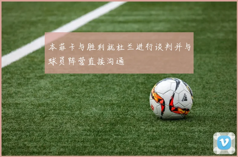 本菲卡与胜利就杜兰进行谈判并与球员阵营直接沟通